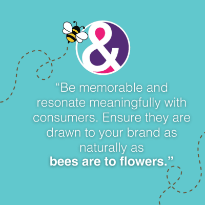 A marketing quote "“Be memorable and resonate meaningfully with consumers. Ensure they are drawn to your brand as naturally as bees are to flowers.”
